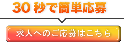 30秒で簡単応募！求人へのご応募はこちら